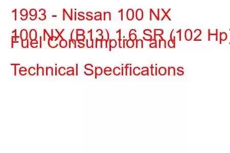 1993 - Nissan 100 NX
100 NX (B13) 1.6 SR (102 Hp) Fuel Consumption and Technical Specifications