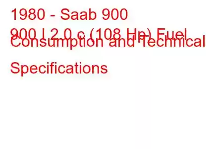 1980 - Saab 900
900 I 2.0 c (108 Hp) Fuel Consumption and Technical Specifications