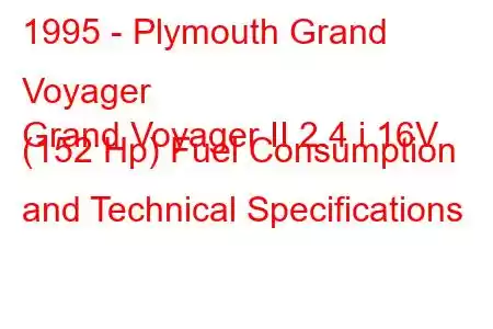 1995 - Plymouth Grand Voyager
Grand Voyager II 2.4 i 16V (152 Hp) Fuel Consumption and Technical Specifications