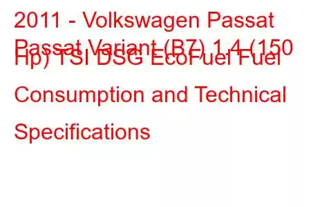 2011 - Volkswagen Passat
Passat Variant (B7) 1.4 (150 Hp) TSI DSG EcoFuel Fuel Consumption and Technical Specifications