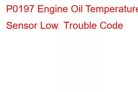 P0197 Engine Oil Temperature Sensor Low Trouble Code