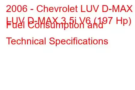 2006 - Chevrolet LUV D-MAX
LUV D-MAX 3.5i V6 (197 Hp) Fuel Consumption and Technical Specifications