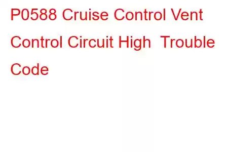 P0588 Cruise Control Vent Control Circuit High Trouble Code