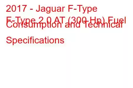 2017 - Jaguar F-Type
F-Type 2.0 AT (300 Hp) Fuel Consumption and Technical Specifications