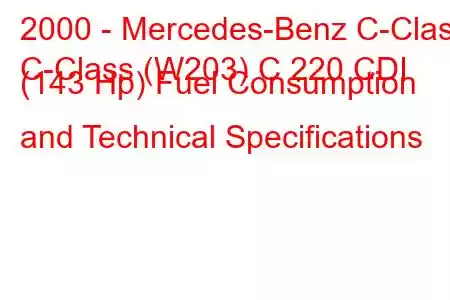 2000 - Mercedes-Benz C-Class
C-Class (W203) C 220 CDI (143 Hp) Fuel Consumption and Technical Specifications