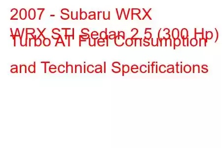 2007 - Subaru WRX
WRX STI Sedan 2.5 (300 Hp) Turbo AT Fuel Consumption and Technical Specifications