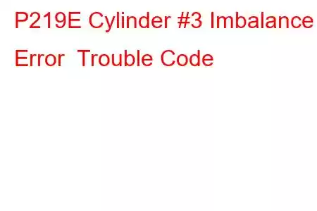 P219E Cylinder #3 Imbalance Error Trouble Code