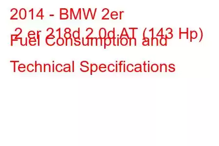 2014 - BMW 2er 2 er 218d 2.0d AT (143 Hp) Fuel Consumption and Technical Specifications