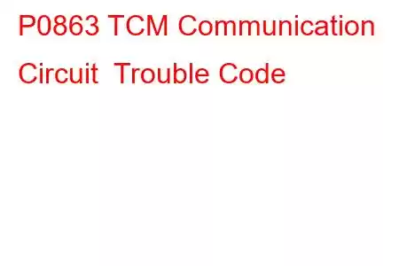 P0863 TCM Communication Circuit Trouble Code