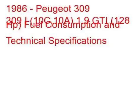 1986 - Peugeot 309
309 I (10C,10A) 1.9 GTI (128 Hp) Fuel Consumption and Technical Specifications