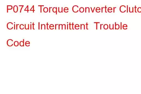 P0744 Torque Converter Clutch Circuit Intermittent Trouble Code