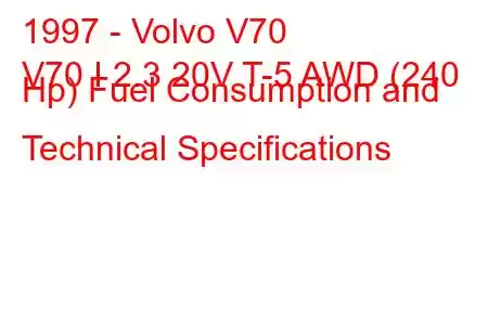 1997 - Volvo V70
V70 I 2.3 20V T-5 AWD (240 Hp) Fuel Consumption and Technical Specifications