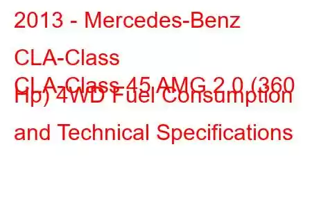 2013 - Mercedes-Benz CLA-Class
CLA-Class 45 AMG 2.0 (360 Hp) 4WD Fuel Consumption and Technical Specifications