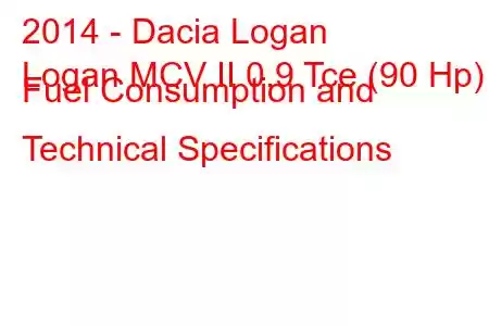 2014 - Dacia Logan
Logan MCV II 0.9 Tce (90 Hp) Fuel Consumption and Technical Specifications