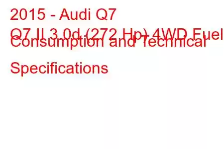 2015 - Audi Q7
Q7 II 3.0d (272 Hp) 4WD Fuel Consumption and Technical Specifications