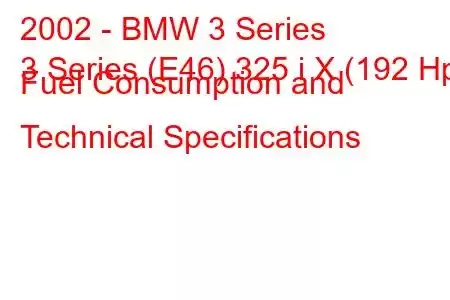 2002 - BMW 3 Series
3 Series (E46) 325 i X (192 Hp) Fuel Consumption and Technical Specifications