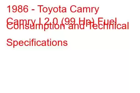 1986 - Toyota Camry
Camry I 2.0 (99 Hp) Fuel Consumption and Technical Specifications