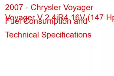 2007 - Chrysler Voyager
Voyager V 2.4iR4 16V (147 Hp) Fuel Consumption and Technical Specifications