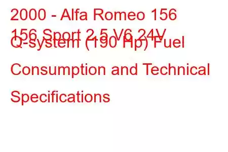 2000 - Alfa Romeo 156
156 Sport 2.5 V6 24V Q-system (190 Hp) Fuel Consumption and Technical Specifications