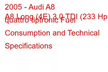 2005 - Audi A8
A8 Long (4E) 3.0 TDI (233 Hp) quattro tiptronic Fuel Consumption and Technical Specifications