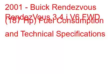 2001 - Buick Rendezvous
RendezVous 3.4 i V6 FWD (187 Hp) Fuel Consumption and Technical Specifications