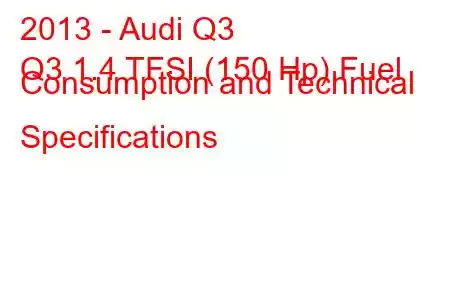 2013 - Audi Q3
Q3 1.4 TFSI (150 Hp) Fuel Consumption and Technical Specifications