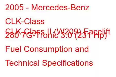 2005 - Mercedes-Benz CLK-Class
CLK-Class II (W209) Facelift 280 7G-Tronic 3.0 (231 Hp) Fuel Consumption and Technical Specifications