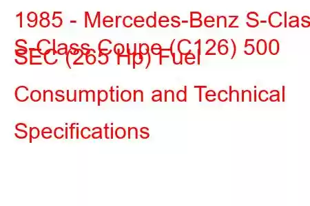 1985 - Mercedes-Benz S-Class
S-Class Coupe (C126) 500 SEC (265 Hp) Fuel Consumption and Technical Specifications