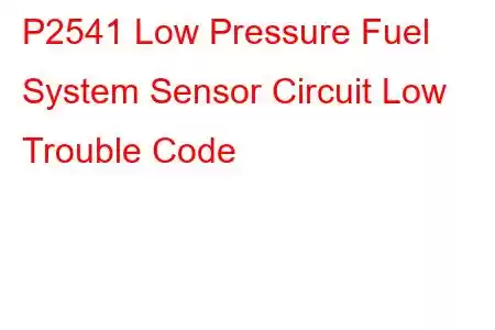  P2541 Low Pressure Fuel System Sensor Circuit Low Trouble Code