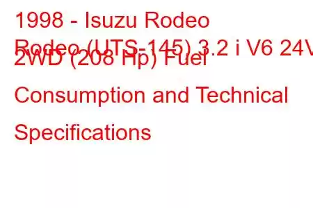 1998 - Isuzu Rodeo
Rodeo (UTS-145) 3.2 i V6 24V 2WD (208 Hp) Fuel Consumption and Technical Specifications