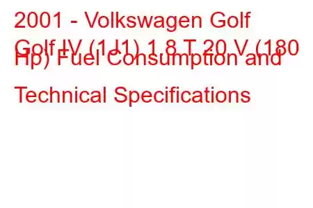 2001 - Volkswagen Golf
Golf IV (1J1) 1.8 T 20 V (180 Hp) Fuel Consumption and Technical Specifications