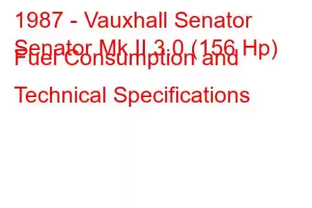 1987 - Vauxhall Senator
Senator Mk II 3.0 (156 Hp) Fuel Consumption and Technical Specifications