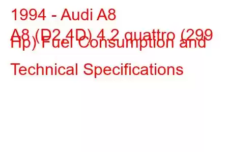 1994 - Audi A8
A8 (D2,4D) 4.2 quattro (299 Hp) Fuel Consumption and Technical Specifications