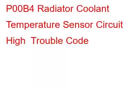 P00B4 Radiator Coolant Temperature Sensor Circuit High Trouble Code