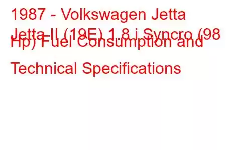 1987 - Volkswagen Jetta
Jetta II (19E) 1.8 i Syncro (98 Hp) Fuel Consumption and Technical Specifications