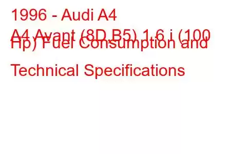 1996 - Audi A4
A4 Avant (8D,B5) 1.6 i (100 Hp) Fuel Consumption and Technical Specifications