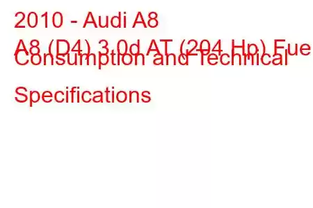 2010 - Audi A8
A8 (D4) 3.0d AT (204 Hp) Fuel Consumption and Technical Specifications