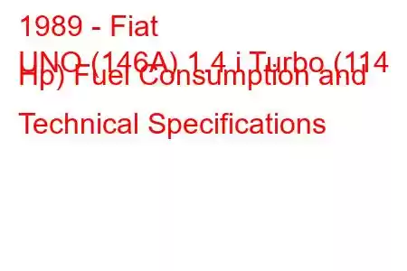 1989 - Fiat
UNO (146A) 1.4 i Turbo (114 Hp) Fuel Consumption and Technical Specifications