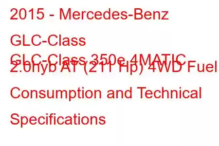 2015 - Mercedes-Benz GLC-Class
GLC-Class 350e 4MATIC 2.0hyb AT (211 Hp) 4WD Fuel Consumption and Technical Specifications