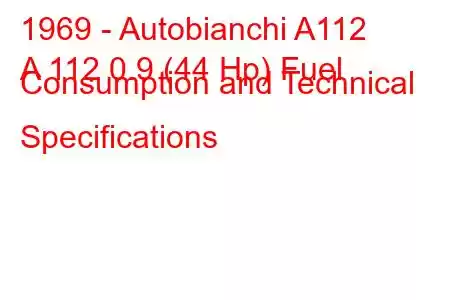 1969 - Autobianchi A112
A 112 0.9 (44 Hp) Fuel Consumption and Technical Specifications