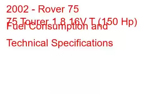 2002 - Rover 75
75 Tourer 1.8 16V T (150 Hp) Fuel Consumption and Technical Specifications