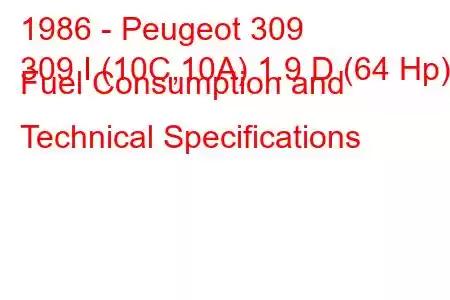 1986 - Peugeot 309
309 I (10C,10A) 1.9 D (64 Hp) Fuel Consumption and Technical Specifications