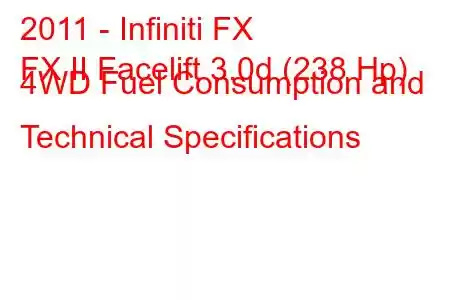 2011 - Infiniti FX
FX II Facelift 3.0d (238 Hp) 4WD Fuel Consumption and Technical Specifications