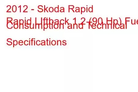 2012 - Skoda Rapid
Rapid LIftback 1.2 (90 Hp) Fuel Consumption and Technical Specifications