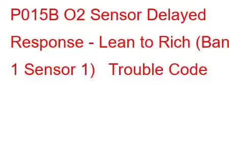 P015B O2 Sensor Delayed Response - Lean to Rich (Bank 1 Sensor 1) Trouble Code