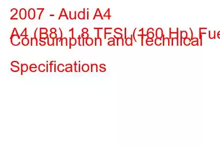 2007 - Audi A4
A4 (B8) 1.8 TFSI (160 Hp) Fuel Consumption and Technical Specifications