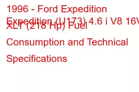 1996 - Ford Expedition
Expedition (U173) 4.6 i V8 16V XLT (218 Hp) Fuel Consumption and Technical Specifications