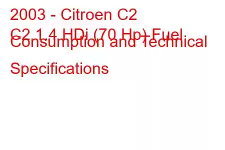 2003 - Citroen C2
C2 1.4 HDi (70 Hp) Fuel Consumption and Technical Specifications