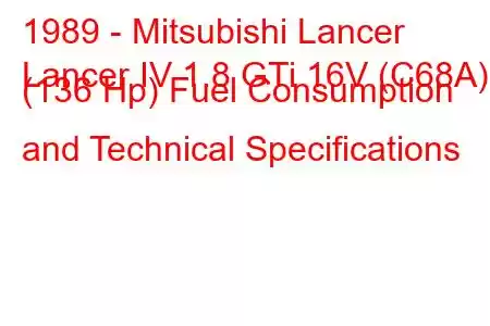 1989 - Mitsubishi Lancer
Lancer IV 1.8 GTi 16V (C68A) (136 Hp) Fuel Consumption and Technical Specifications