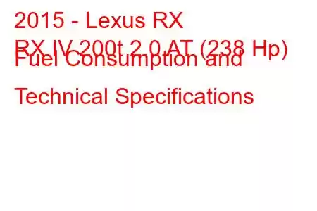 2015 - Lexus RX
RX IV 200t 2.0 AT (238 Hp) Fuel Consumption and Technical Specifications